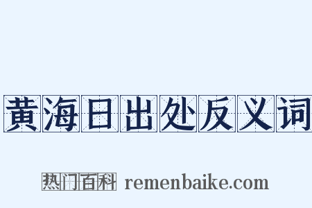 黄海日出处反义词是什么意思的图片